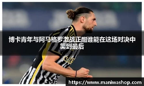 博卡青年与阿马格罗激战正酣谁能在这场对决中笑到最后